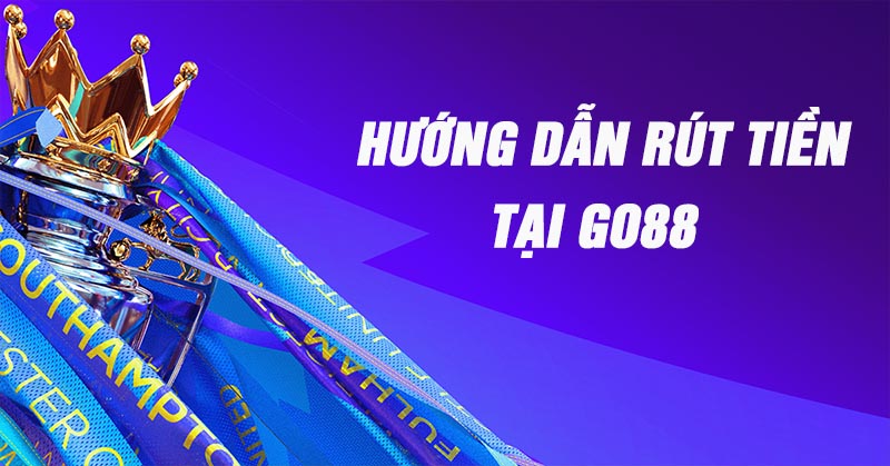 Cách thức rút tiền qua tài khoản tại Go88